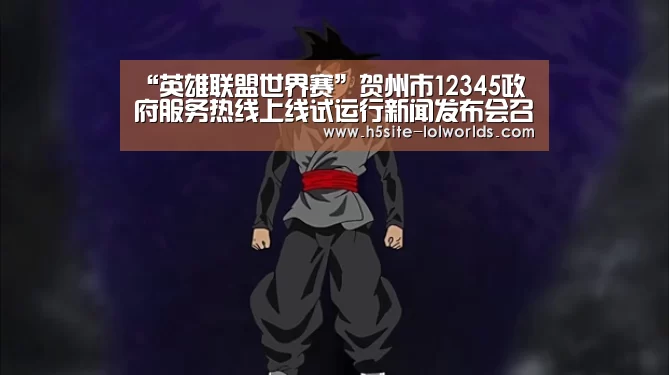 “英雄联盟世界赛”贺州市12345政府服务热线上线试运行新闻发布会召开(图1) 全球总决赛官网