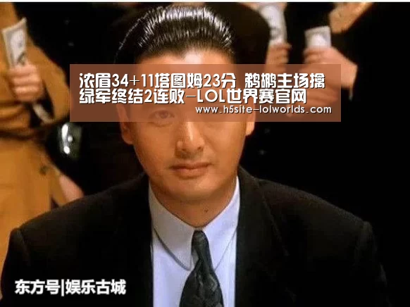 浓眉34+11塔图姆23分 鹈鹕主场擒绿军终结2连败-LOL世界赛官网(图1) 英雄联盟世界赛